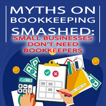debunking bookkeeping myths - businesses don't need bookkeepers